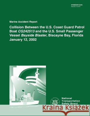 Marine Accident Report: Collision Between the U.S. Coast Guard Patrol Boat CG242513 and the U.S. Small Passenger Vessel Bayside Blaster, Bisca Safety Board, National Transportation 9781514707418 Createspace - książka