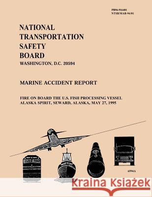 Marine Accident Report: Fire on Board the U.S. Fish Processing Vessel Alaska Spirit, Seward, Alaska, May 27, 1995 National Transportation Safet 9781514721520 Createspace - książka
