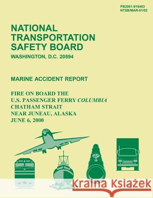 Marine Accident Report: Fire on Board the U.S. Passenger Ferry Columbia Chatham Strait Near Juneau, Alaska June 6, 2000 National Transportation Safet 9781514706596 Createspace - książka