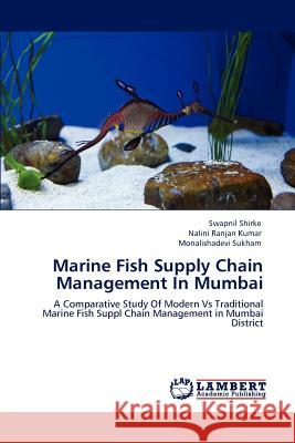 Marine Fish Supply Chain Management in Mumbai Swapnil Shirke Nalini Ranja Monalishadevi Sukham 9783848497805 LAP Lambert Academic Publishing - książka