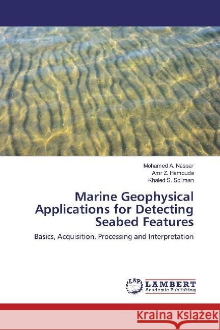 Marine Geophysical Applications for Detecting Seabed Features : Basics, Acquisition, Processing and Interpretation Nassar, Mohamed A.; Hamouda, Amr Z.; Soliman, Khaled S. 9783330059849 LAP Lambert Academic Publishing - książka