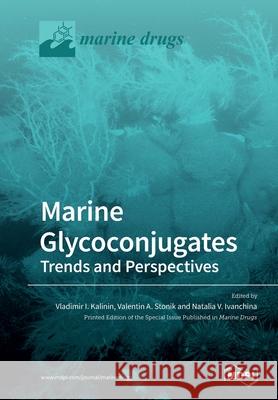 Marine Glycoconjugates: Trends and Perspectives Vladimir I. Kalinin Valentin A. Stonik Natalia V. Ivanchina 9783039285587 Mdpi AG - książka