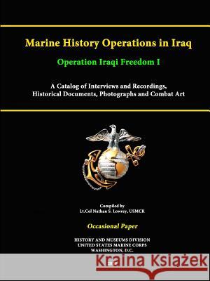 Marine History Operations in Iraq Operation Iraqi Freedom -Marine History Operations in Iraq Operation Iraqi Freedom I A Catalog of Interviews and Recordings, Histor A Catalog of Interviews and Record United States. Marine Corps 9781312882904 Lulu.com - książka