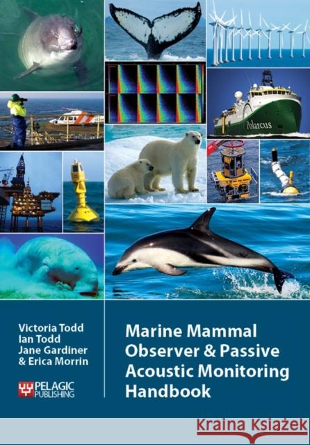 Marine Mammal Observer and Passive Acoustic Monitoring Handbook Victoria Todd Ian Todd Erica Morrin 9781907807664 Pelagic Publishing - książka