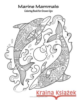 Marine Mammals Coloring Book for Grown-Ups 1 Nick Snels 9781530942893 Createspace Independent Publishing Platform - książka