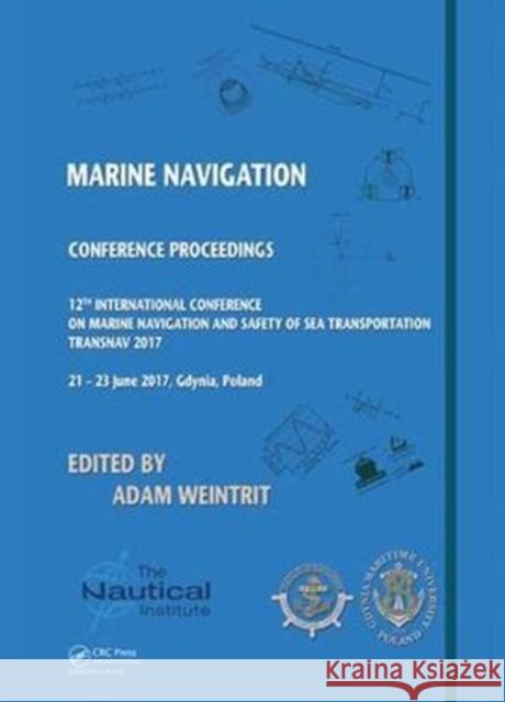 Marine Navigation: Proceedings of the 12th International Conference on Marine Navigation and Safety of Sea Transportation (Transnav 2017) Adam Weintrit 9781138297623 CRC Press - książka