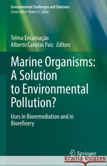 Marine Organisms: A Solution to Environmental Pollution?: Uses in Bioremediation and in Biorefinery Telma Encarna??o Alberto Canela 9783031172250 Springer - książka