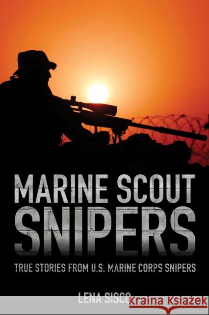 Marine Scout Snipers: True Stories from U.S. Marine Corps Snipers Lena Sisco 9781493018574 Lyons Press - książka