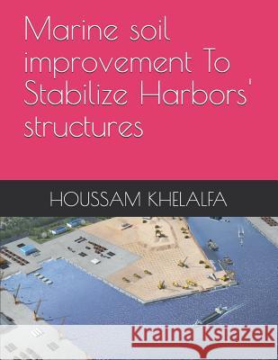 Marine soil improvement To Stabilize Harbors' structures Houssam Khelalfa 9781096182191 Independently Published - książka