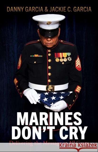 Marines Don't Cry: Delivering the Message at All Costs Danny Garcia Jacqueline C. Garcia 9781631956409 Morgan James Publishing - książka