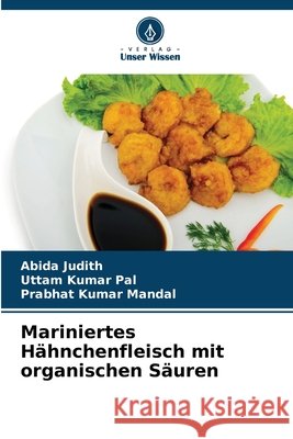 Mariniertes H?hnchenfleisch mit organischen S?uren Abida Judith Uttam Kumar Pal Prabhat Kumar Mandal 9786630070958 Verlag Unser Wissen - książka