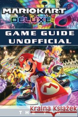 Mario Kart 8 Deluxe Game Guide Unofficial The Yuw 9781974681044 Createspace Independent Publishing Platform - książka