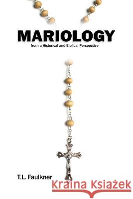 Mariology from a Historical and Biblical Perspective T. L. Faulkner 9781480977143 Rosedog Books - książka