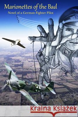 Marionettes of the Bad: Novel of a German Fighter Pilot Forrest J. Fegert 9781518789274 Createspace Independent Publishing Platform - książka