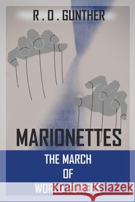 Marionettes: The March of World Powers R O Gunther 9781664119086 Xlibris Us - książka