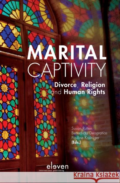 Marital Captivity: Divorce, Religion and Human Rights Susan Rutten Benedicta Deogratias Pauline Kruiniger 9789462369252 Eleven International Publishing - książka