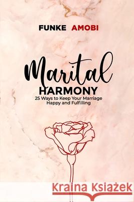 Marital Harmony: 25 Ways to Keep Your Marriage Happy and Fulfilling Funke Amobi 9789789886340 Famp (Funke Amobi Media & Publications Limite - książka