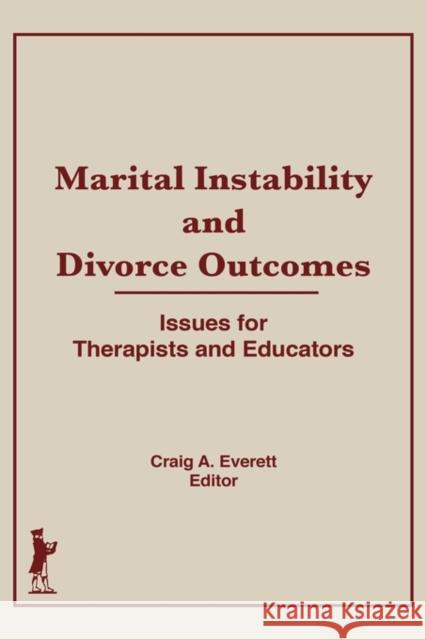 Marital Instability and Divorce Outcomes: Issues for Therapists and Educators Everett, Craig 9781560241157 Haworth Press - książka