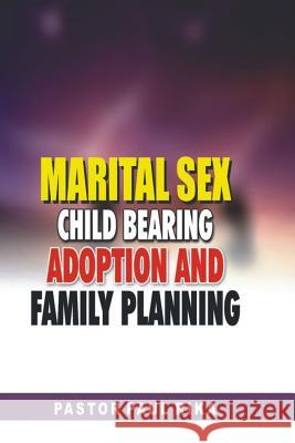 Marital Sex, Child Bearing, Adoption and Family Planning. Pastor Paul Rika 9781535002486 Createspace Independent Publishing Platform - książka