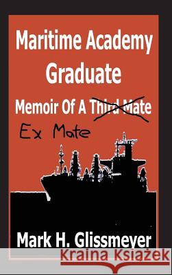 Maritime Academy Graduate: Memoir Of A Third Mate Glissmeyer, Mark H. 9780998541631 Gradina Books - książka