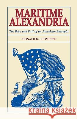 Maritime Alexandria [Virginia]: The Rise and Fall of an American Entrept Donald Shomette 9780788423642 Heritage Books - książka