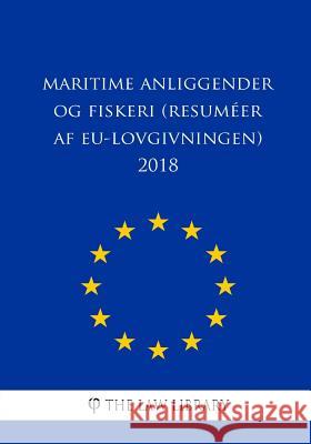 Maritime anliggender og fiskeri (Resuméer af EU-lovgivningen) 2018 The Law Library 9781986719728 Createspace Independent Publishing Platform - książka