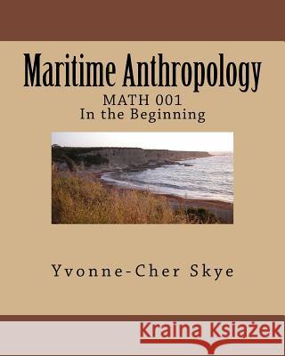 Maritime Anthropology Module 001: MATH 001 In the Beginning Skye, Yvonne-Cher 9781540847386 Createspace Independent Publishing Platform - książka