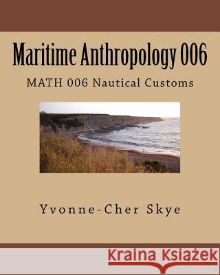 Maritime Anthropology Module 006: MATH 006 Nautical Customs Yvonne-Cher Skye 9781544666549 Createspace Independent Publishing Platform - książka