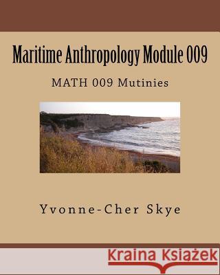 Maritime Anthropology Module 009: MATH 009 Mutinies Skye, Yvonne-Cher 9781544667218 Createspace Independent Publishing Platform - książka