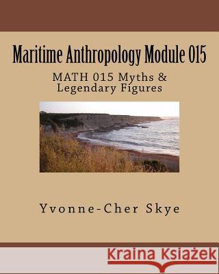 Maritime Anthropology Module 015: MATH 015 Myths Skye, Yvonne-Cher 9781544689104 Createspace Independent Publishing Platform - książka