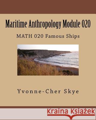 Maritime Anthropology Module 020: MATH 020 Famous Ships Skye, Yvonne-Cher 9781544693958 Createspace Independent Publishing Platform - książka