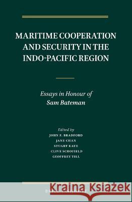 Maritime Cooperation and Security in the Indo-Pacific Region: Essays in Honour of Sam Bateman John F Jane Chan Stuart Kaye 9789004532830 Brill Nijhoff - książka