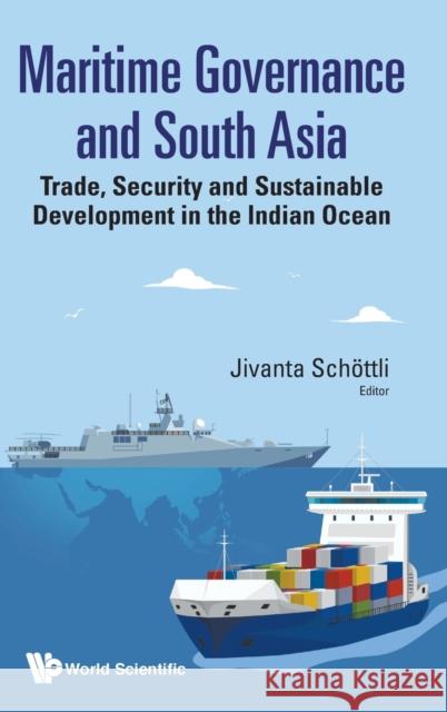 Maritime Governance and South Asia: Trade, Security and Sustainable Development in the Indian Ocean Jivanta Schottli (National Univ, S'pore)   9789813238220 World Scientific Publishing Co Pte Ltd - książka