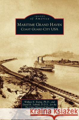 Maritime Grand Haven: Coast Guard City USA Wallace K Ewing, David H Seibold 9781531623791 Arcadia Publishing Library Editions - książka