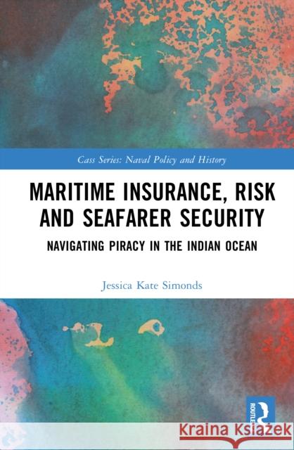 Maritime Insurance, Risk and Seafarer Security: Navigating Piracy in the Indian Ocean Jessica Kate Simonds 9781032664811 Routledge - książka