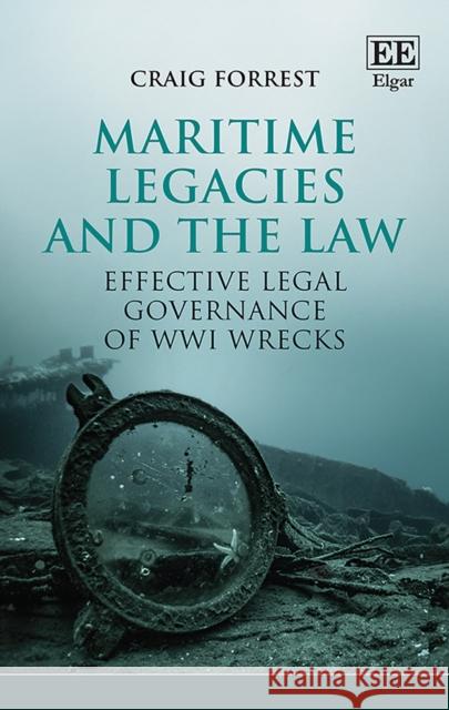 Maritime Legacies and the Law: Effective Legal Governance of WWI Wrecks Craig Forrest   9781784717247 Edward Elgar Publishing Ltd - książka