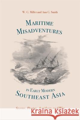 Maritime Misadventures in Early Modern Southeast Asia: Storms, Pirates, Accidents and War W. G. Miller Ann G. Smith 9781837652860 Boydell Press - książka
