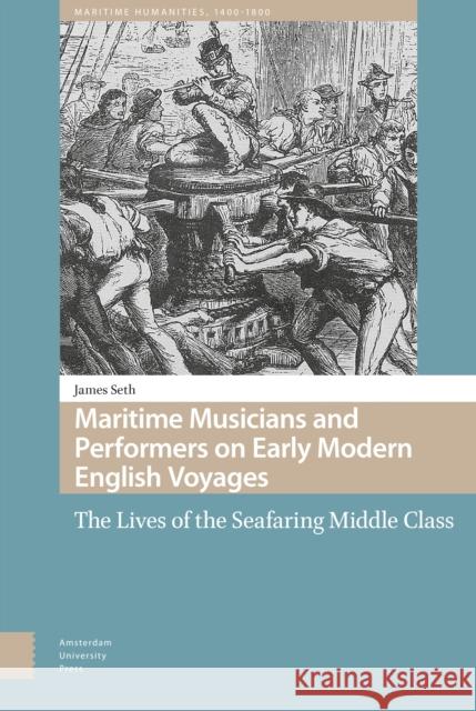 Maritime Musicians and Performers on Early Modern English Voyages: The Lives of the Seafaring Middle Class Seth, James 9789463725415 Amsterdam University Press - książka