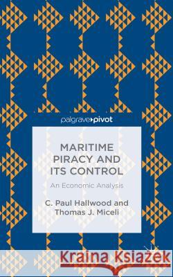 Maritime Piracy and Its Control: An Economic Analysis C. Paul Hallwood Thomas J. Miceli  9781137465276 Palgrave Pivot - książka