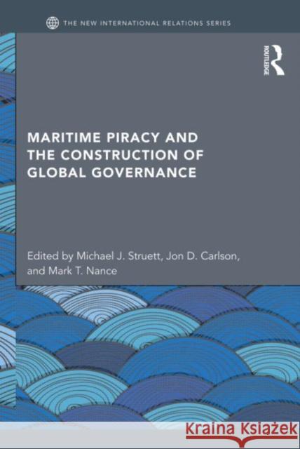 Maritime Piracy and the Construction of Global Governance Jon D. Carlson Mark T. Nance Michael J. Struett 9780415518291 Routledge - książka