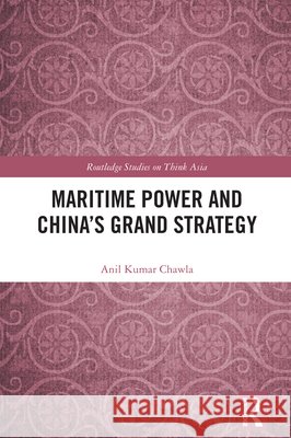 Maritime Power and China's Grand Strategy Anil Kumar (Rashtriya Raksha University, India) Chawla 9781032805153 Taylor & Francis Ltd - książka