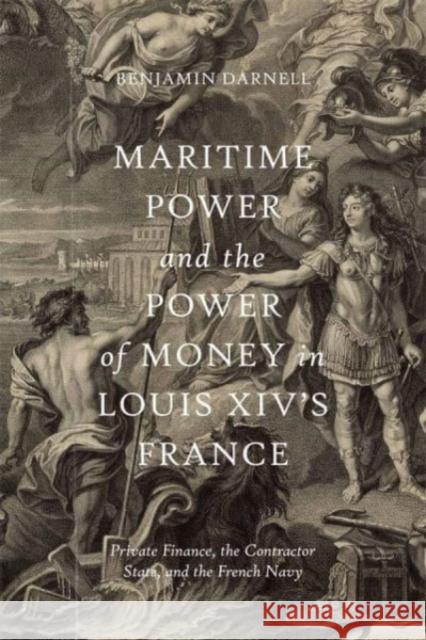 Maritime Power and the Power of Money in Louis XIV’s France: Private Finance, the Contractor State, and the French Navy Benjamin Darnell 9781837650545 Boydell & Brewer (RJ) - książka