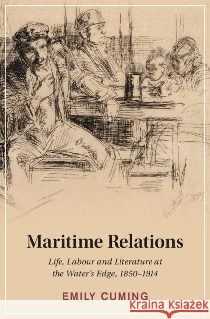 Maritime Relations: Life, Labour and Literature at the Water's Edge, 1850–1914 Emily Cuming (Liverpool John Moores University) 9781009569538 Cambridge University Press - książka