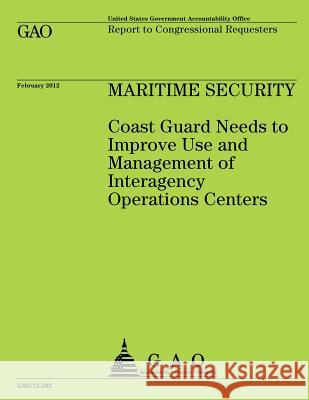 Maritime Security: Coast Guard Needs to Improve Use and Management of Integragency Operation Centers Government Accountability Office 9781492280231 Createspace - książka