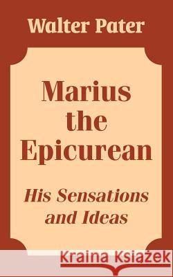 Marius the Epicurean: His Sensations and Ideas Pater, Walter 9781410206640 University Press of the Pacific - książka