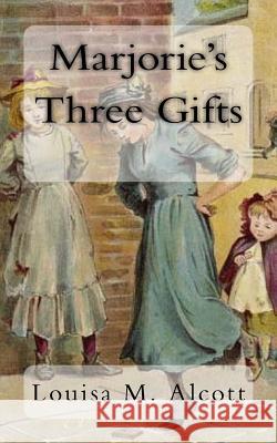 Marjorie's Three Gifts Louisa M. Alcott 9781981665341 Createspace Independent Publishing Platform - książka