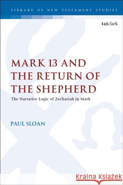 Mark 13 and the Return of the Shepherd: The Narrative Logic of Zechariah in Mark Paul Sloan Chris Keith 9780567685612 T&T Clark - książka