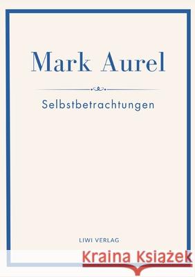 Mark Aurel: Selbstbetrachtungen. Vollst?ndige Neuausgabe.: In der ?bersetzung von Albert Wittstock. Mark Aurel Marc Aurel Marcus Aurelius 9783753800370 Liwi Literatur- Und Wissenschaftsverlag - książka