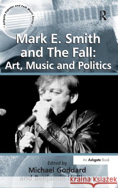 Mark E. Smith and The Fall: Art, Music and Politics Michael Goddard Benjamin Halligan  9780754668626 Ashgate Publishing Limited - książka