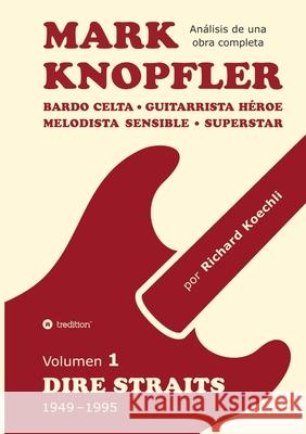Mark Knopfler (Volumen 1, Dire Straits) - el apasionante libro de 530 páginas, edición especial en español Koechli, Richard 9783384626318 tredition - książka